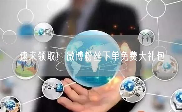 速来领取！微博粉丝下单免费大礼包