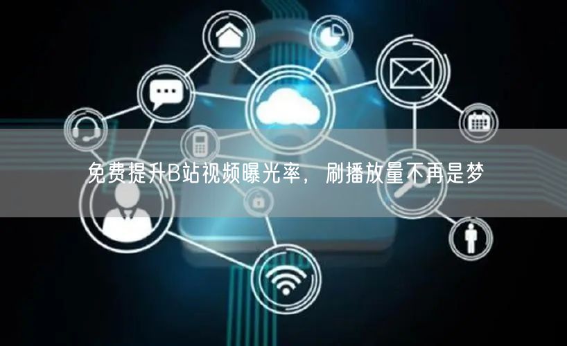 免费提升B站视频曝光率，刷播放量不再是梦