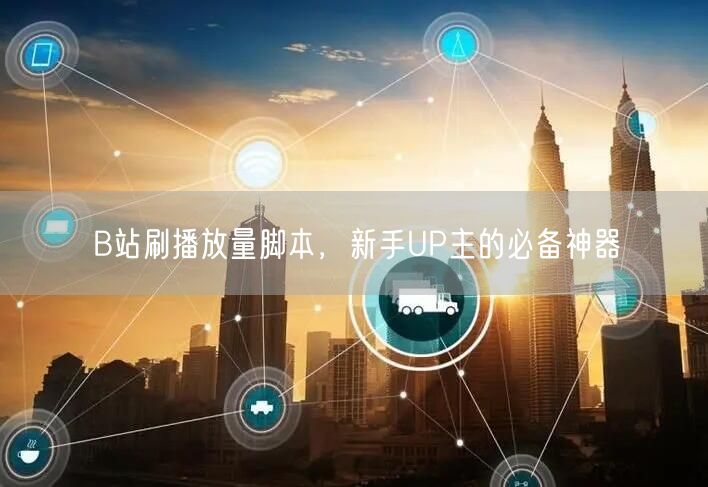 B站刷播放量脚本，新手UP主的必备神器
