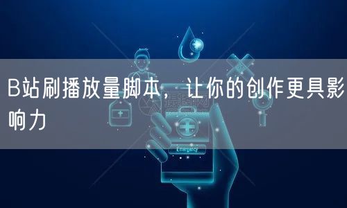 B站刷播放量脚本，让你的创作更具影响力