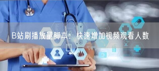 B站刷播放量脚本：快速增加视频观看人数