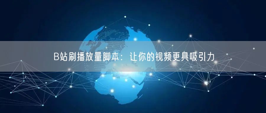 B站刷播放量脚本：让你的视频更具吸引力