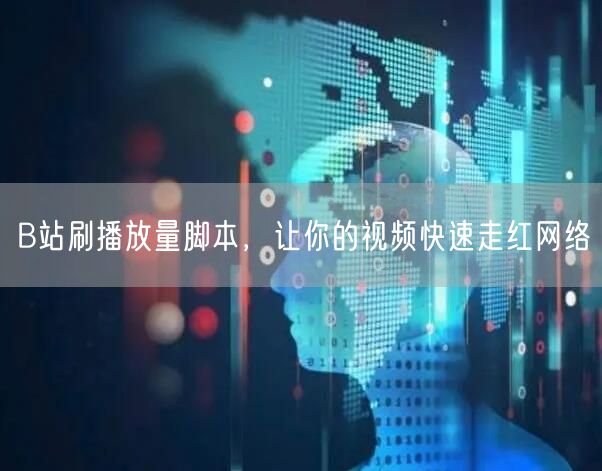B站刷播放量脚本，让你的视频快速走红网络
