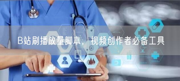 B站刷播放量脚本，视频创作者必备工具