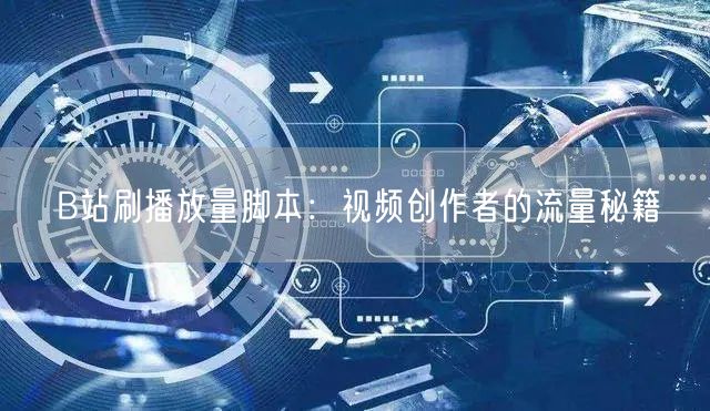 B站刷播放量脚本：视频创作者的流量秘籍