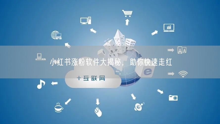 小红书涨粉软件大揭秘，助你快速走红