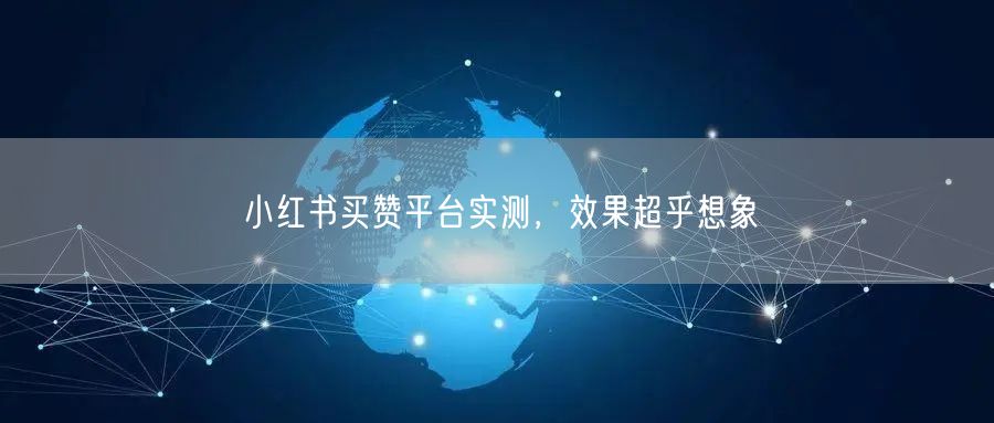 小红书买赞平台实测，效果超乎想象