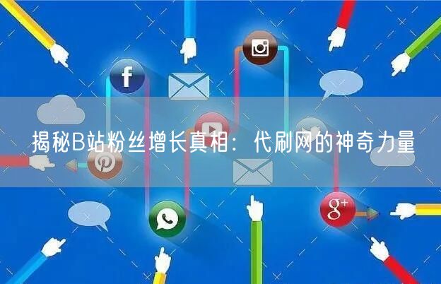 揭秘B站粉丝增长真相：代刷网的神奇力量