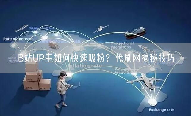 B站UP主如何快速吸粉？代刷网揭秘技巧