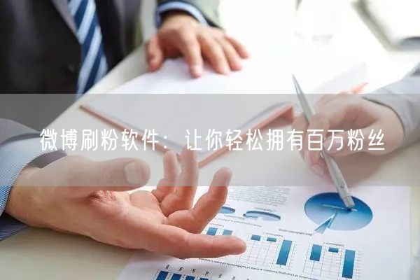 微博刷粉软件：让你轻松拥有百万粉丝